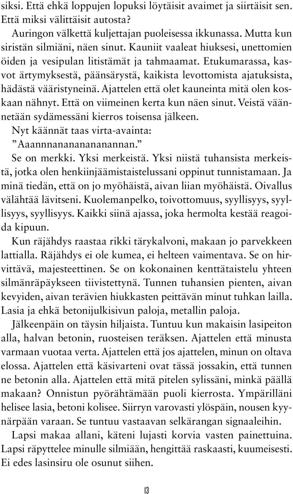 Ajattelen että olet kauneinta mitä olen koskaan nähnyt. Että on viimeinen kerta kun näen sinut. Veistä väännetään sydämessäni kierros toisensa jälkeen.