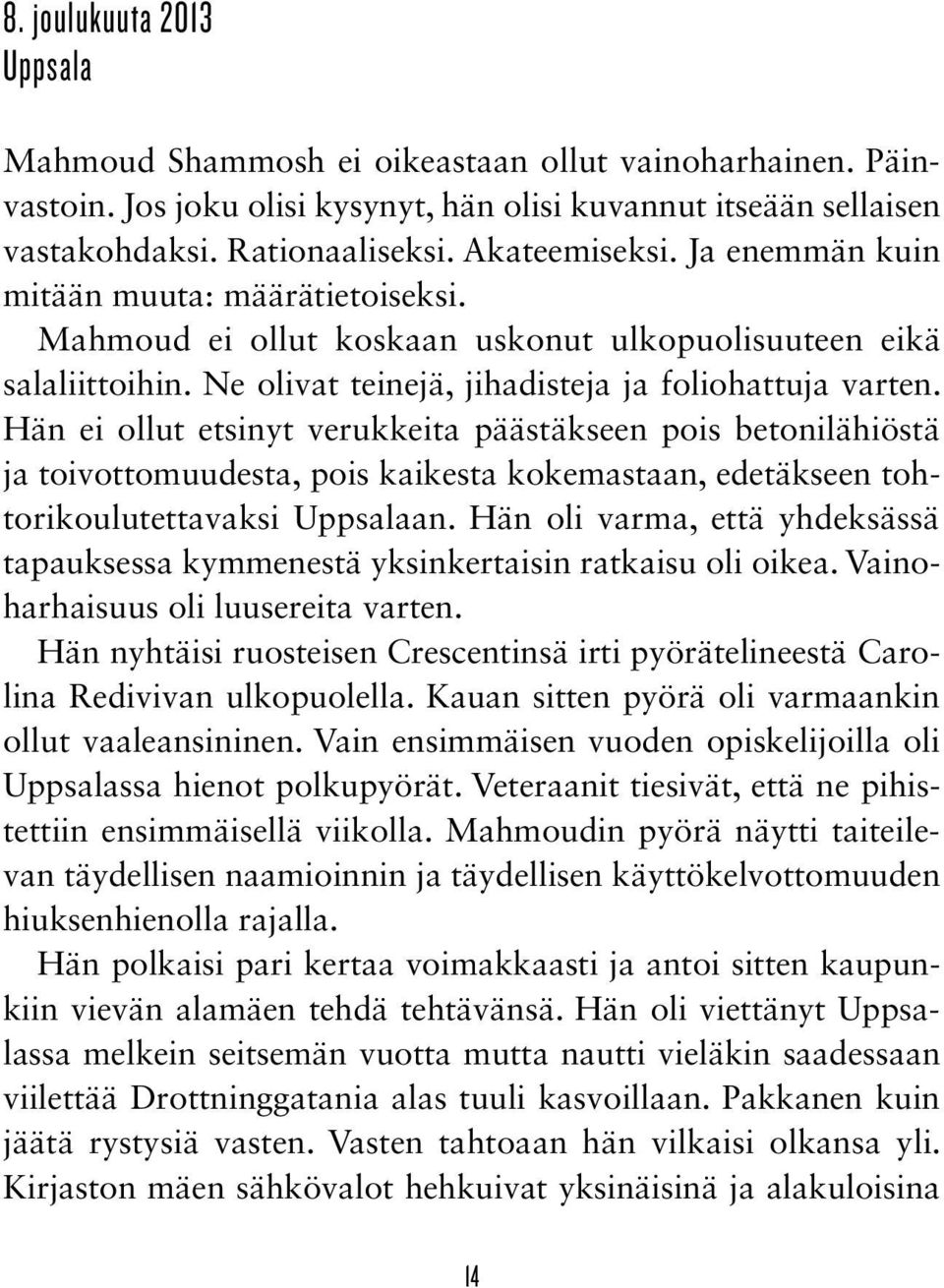 Hän ei ollut etsinyt verukkeita päästäkseen pois betonilähiöstä ja toivottomuudesta, pois kaikesta kokemastaan, edetäkseen tohtorikoulutettavaksi Uppsalaan.