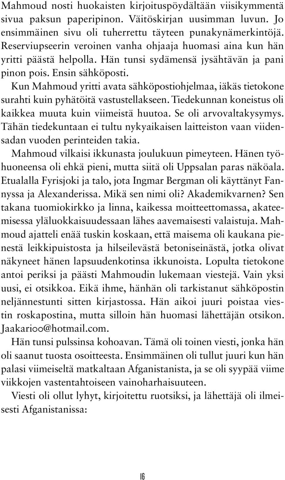 Kun Mahmoud yritti avata sähköpostiohjelmaa, iäkäs tietokone surahti kuin pyhätöitä vastustellakseen. Tiedekunnan koneistus oli kaikkea muuta kuin viimeistä huutoa. Se oli arvovaltakysymys.