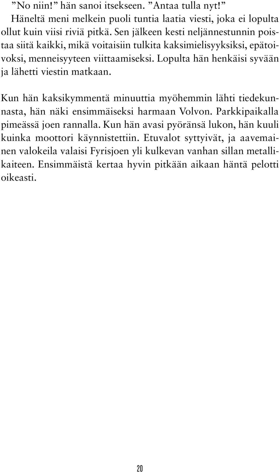 Lopulta hän henkäisi syvään ja lähetti viestin matkaan. Kun hän kaksikymmentä minuuttia myöhemmin lähti tiedekunnasta, hän näki ensimmäiseksi harmaan Volvon.