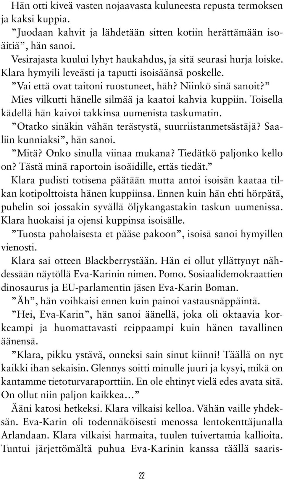 Mies vilkutti hänelle silmää ja kaatoi kahvia kuppiin. Toisella kädellä hän kaivoi takkinsa uumenista taskumatin. Otatko sinäkin vähän terästystä, suurriistanmetsästäjä? Saaliin kunniaksi, hän sanoi.