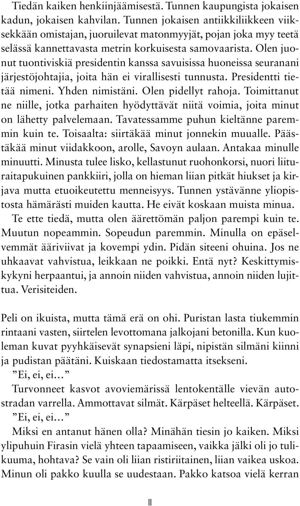 Olen juonut tuontiviskiä presidentin kanssa savuisissa huoneissa seuranani järjestöjohtajia, joita hän ei virallisesti tunnusta. Presidentti tietää nimeni. Yhden nimistäni. Olen pidellyt rahoja.