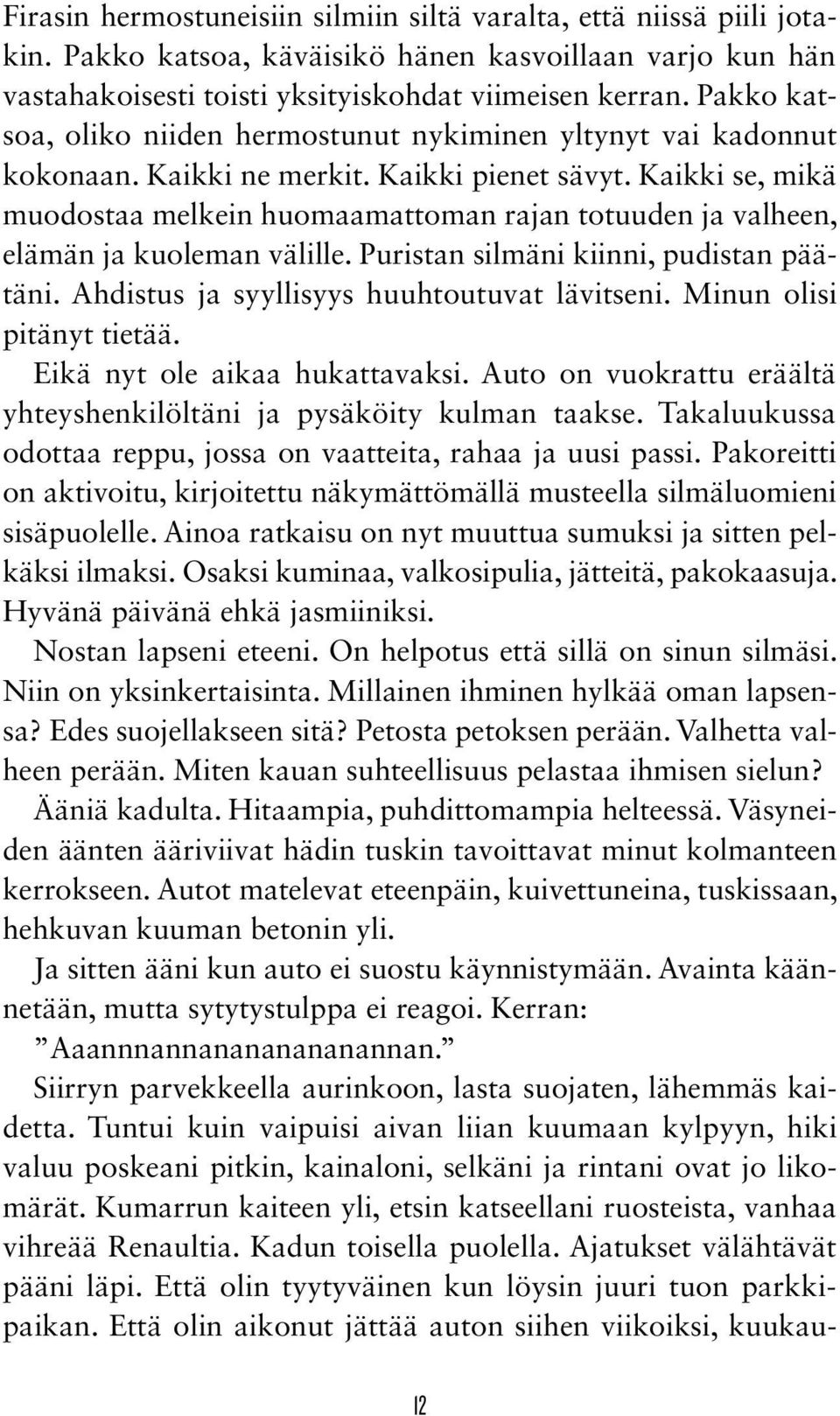 Kaikki se, mikä muodostaa melkein huomaamattoman rajan totuuden ja valheen, elämän ja kuoleman välille. Puristan silmäni kiinni, pudistan päätäni. Ahdistus ja syyllisyys huuhtoutuvat lävitseni.