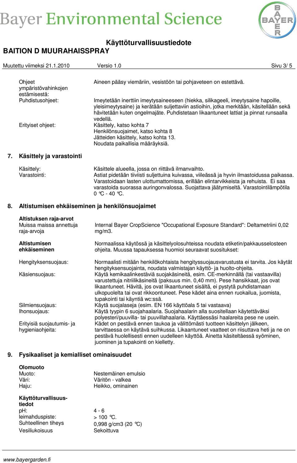 Puhdistetaan likaantuneet lattiat ja pinnat runsaalla vedellä. Erityiset ohjeet: Käsittely, katso kohta 7 Henkilönsuojaimet, katso kohta 8 Jätteiden käsittely, katso kohta 13.