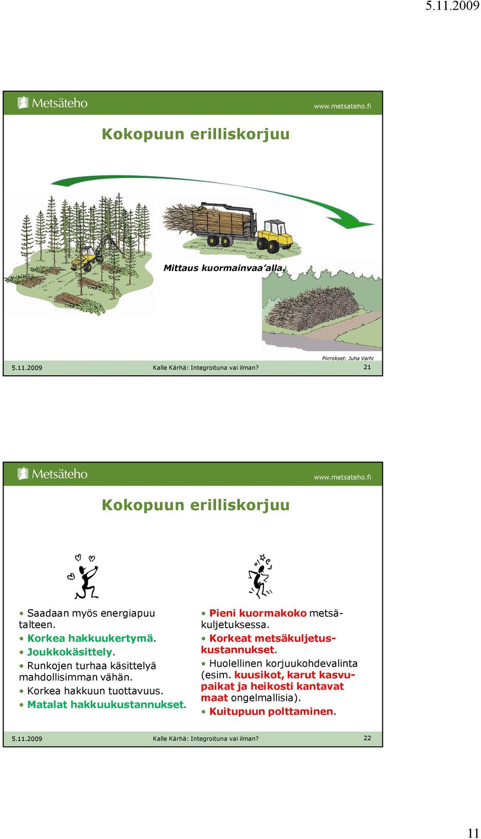 Runkojen turhaa käsittelyä mahdollisimman vähän. Korkea hakkuun tuottavuus. Matalat hakkuukustannukset.