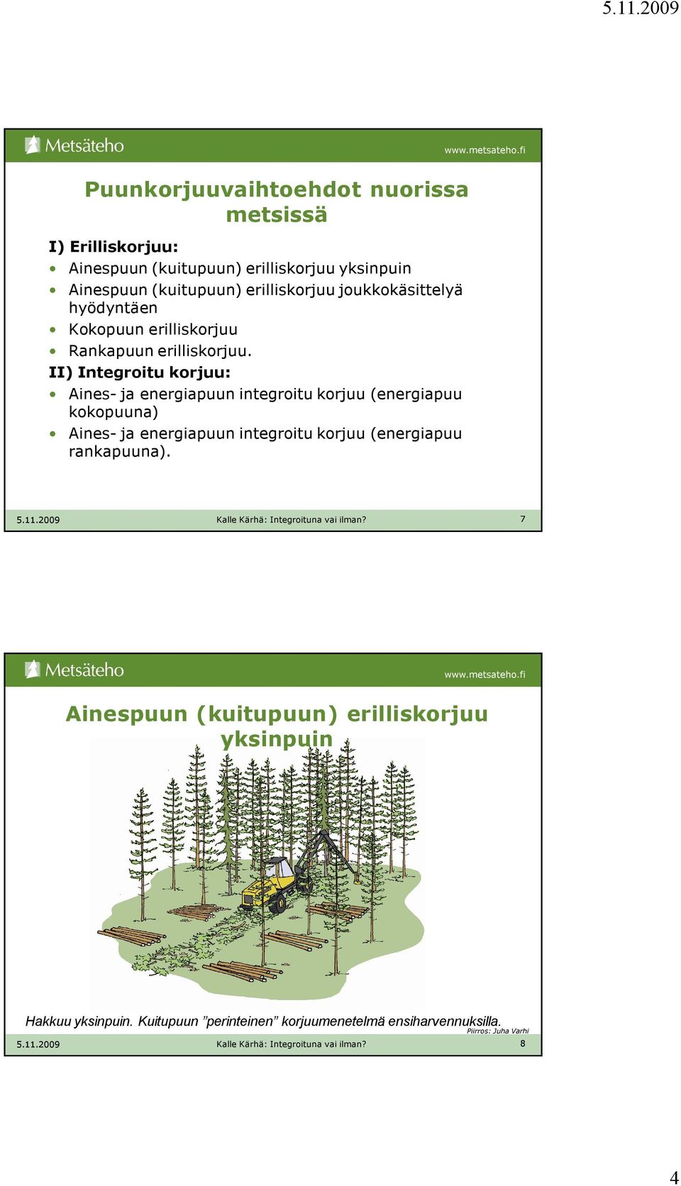 II) Integroitu korjuu: Aines- ja energiapuun integroitu korjuu (energiapuu kokopuuna) Aines- ja energiapuun integroitu korjuu