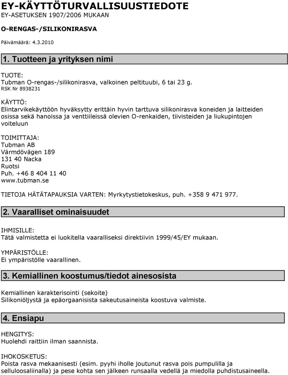 RSK Nr 8938231 KÄYTTÖ: Elintarvikekäyttöön hyväksytty erittäin hyvin tarttuva silikonirasva koneiden ja laitteiden osissa sekä hanoissa ja venttiileissä olevien O-renkaiden, tiivisteiden ja