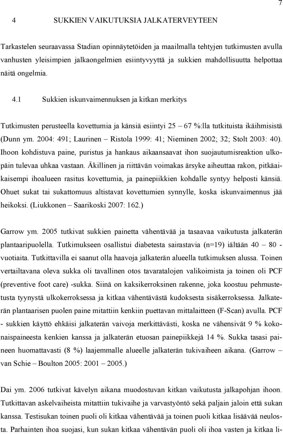 2004: 491; Laurinen Ristola 1999: 41; Nieminen 2002; 32; Stolt 2003: 40). Ihoon kohdistuva paine, puristus ja hankaus aikaansaavat ihon suojautumisreaktion ulkopäin tulevaa uhkaa vastaan.