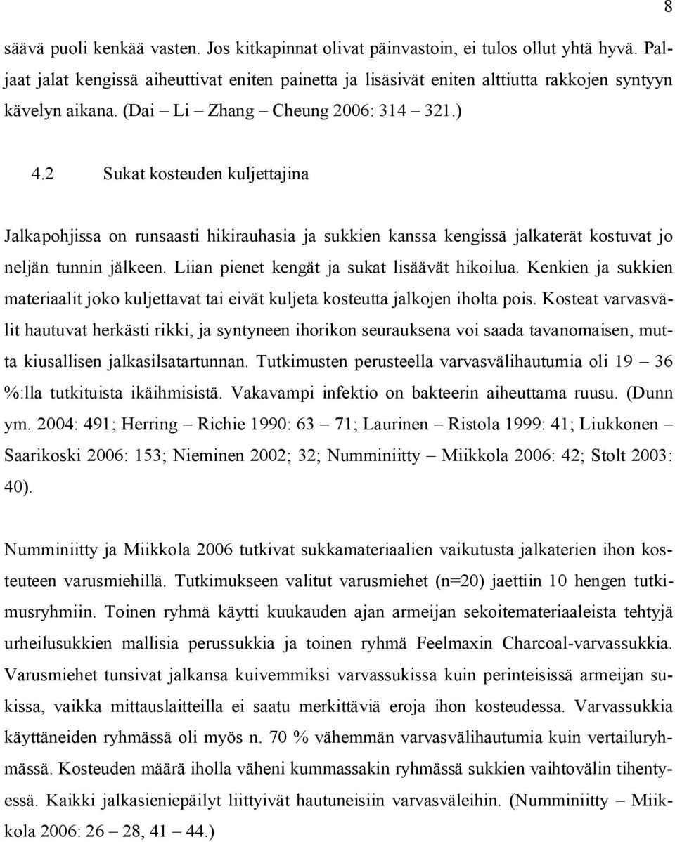 2 Sukat kosteuden kuljettajina Jalkapohjissa on runsaasti hikirauhasia ja sukkien kanssa kengissä jalkaterät kostuvat jo neljän tunnin jälkeen. Liian pienet kengät ja sukat lisäävät hikoilua.