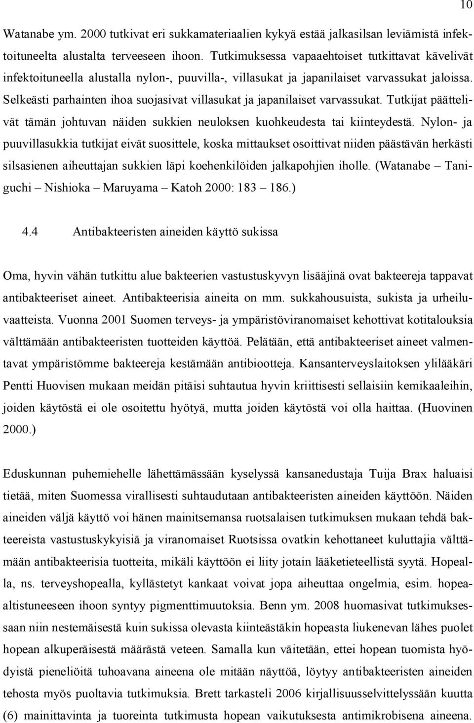 Selkeästi parhainten ihoa suojasivat villasukat ja japanilaiset varvassukat. Tutkijat päättelivät tämän johtuvan näiden sukkien neuloksen kuohkeudesta tai kiinteydestä.