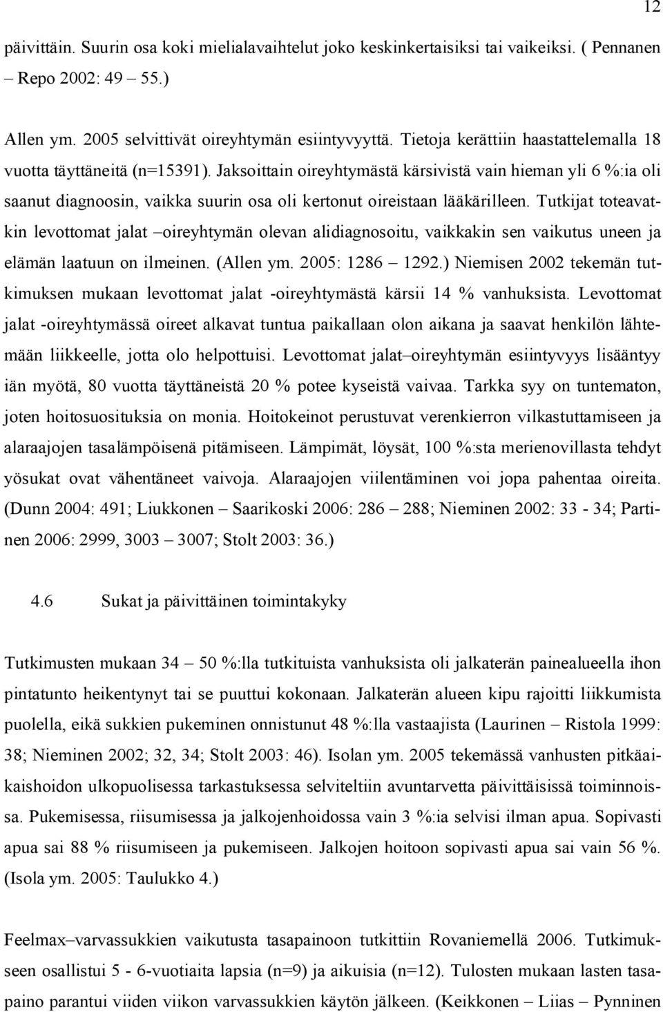 Jaksoittain oireyhtymästä kärsivistä vain hieman yli 6 %:ia oli saanut diagnoosin, vaikka suurin osa oli kertonut oireistaan lääkärilleen.