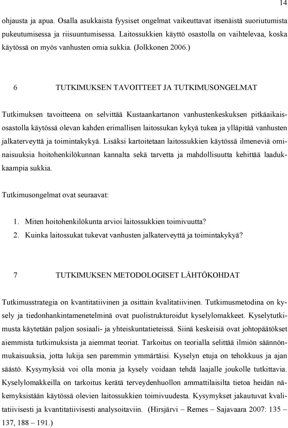 ) 6 TUTKIMUKSEN TAVOITTEET JA TUTKIMUSONGELMAT Tutkimuksen tavoitteena on selvittää Kustaankartanon vanhustenkeskuksen pitkäaikaisosastolla käytössä olevan kahden erimallisen laitossukan kykyä tukea