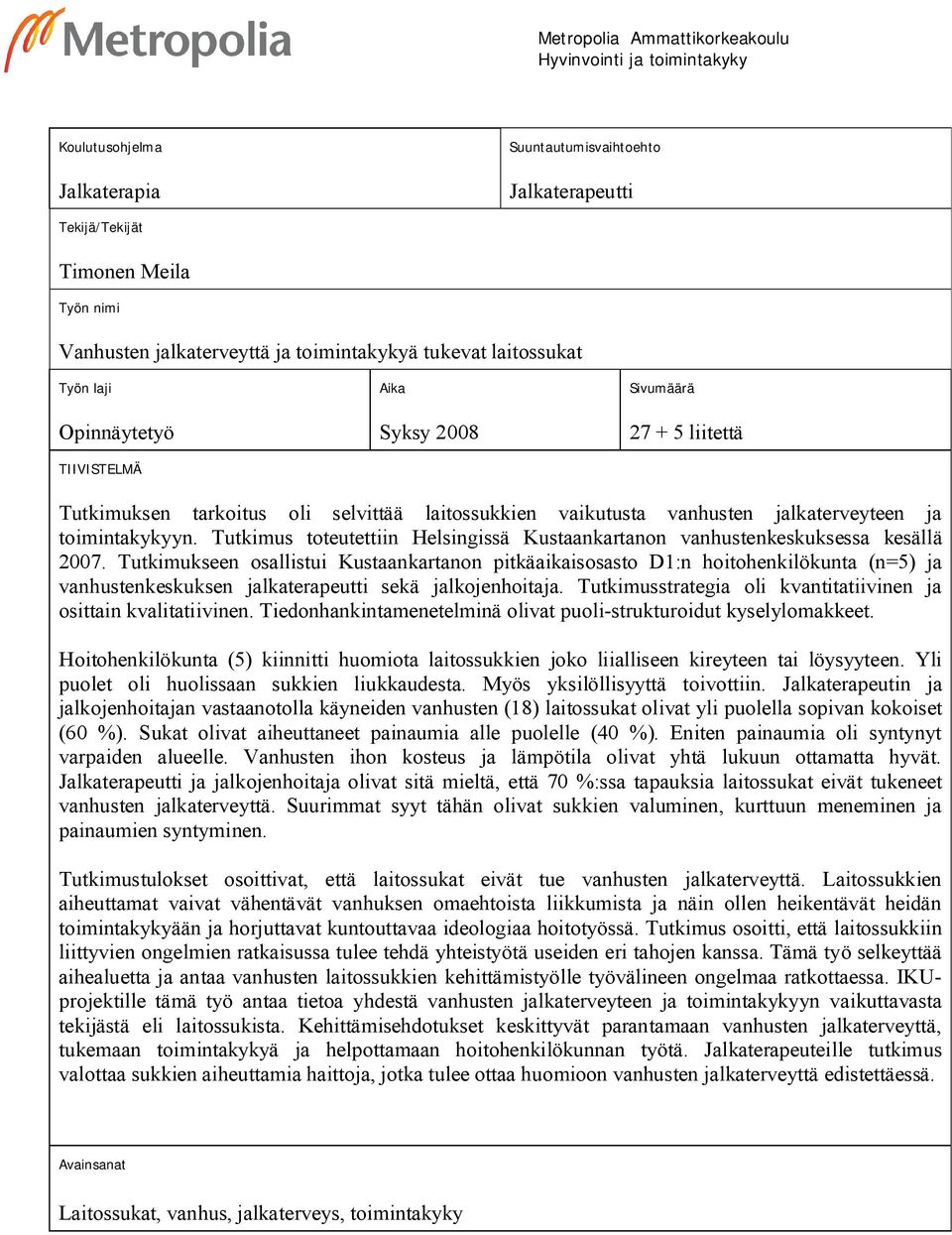 ja toimintakykyyn. Tutkimus toteutettiin Helsingissä Kustaankartanon vanhustenkeskuksessa kesällä 2007.