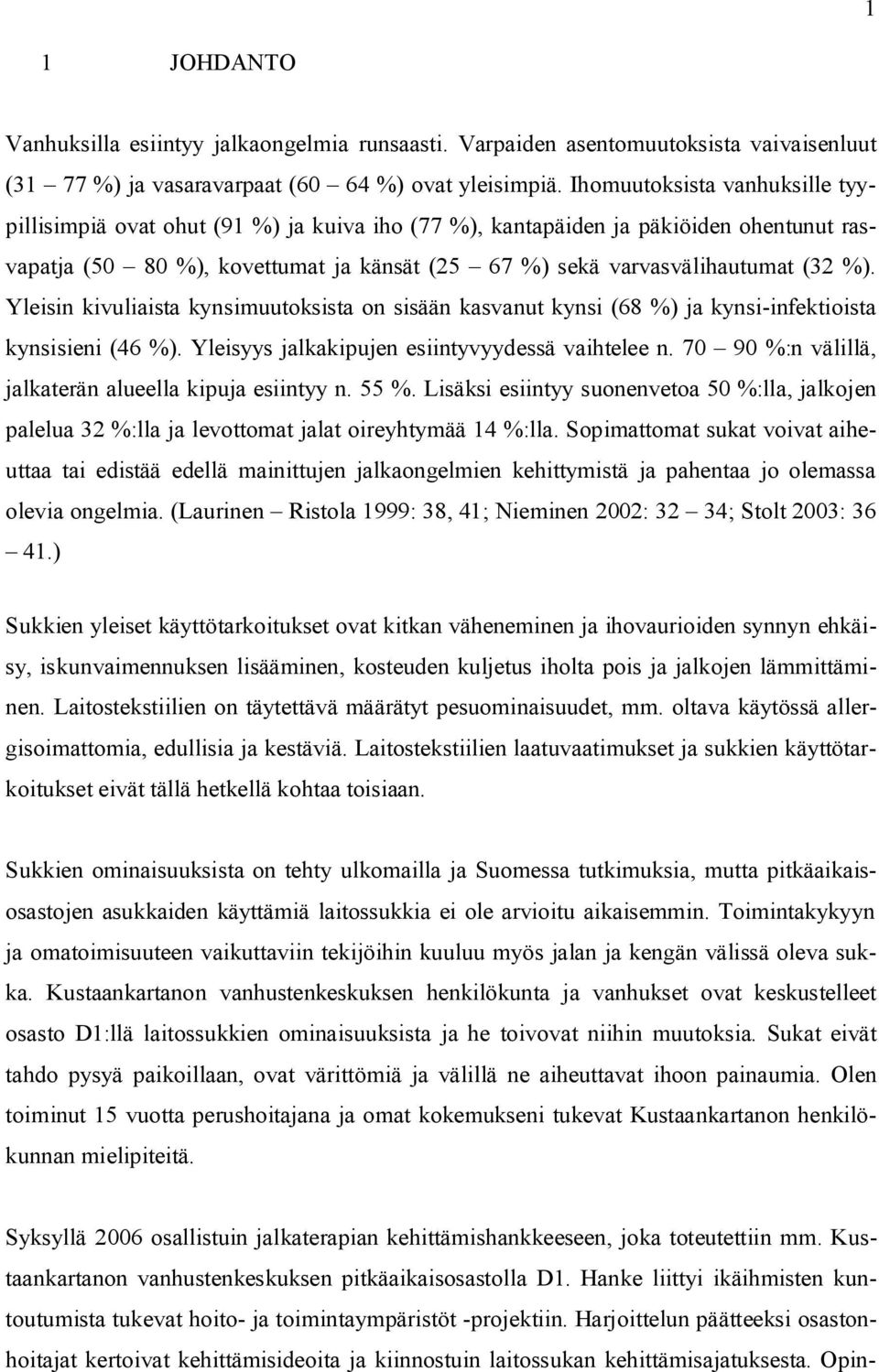 Yleisin kivuliaista kynsimuutoksista on sisään kasvanut kynsi (68 %) ja kynsi-infektioista kynsisieni (46 %). Yleisyys jalkakipujen esiintyvyydessä vaihtelee n.