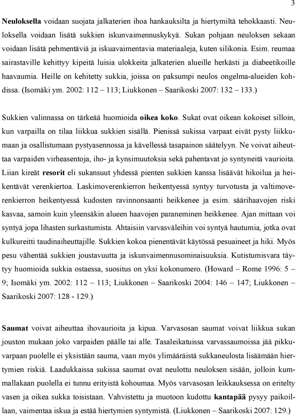 reumaa sairastaville kehittyy kipeitä luisia ulokkeita jalkaterien alueille herkästi ja diabeetikoille haavaumia. Heille on kehitetty sukkia, joissa on paksumpi neulos ongelma-alueiden kohdissa.