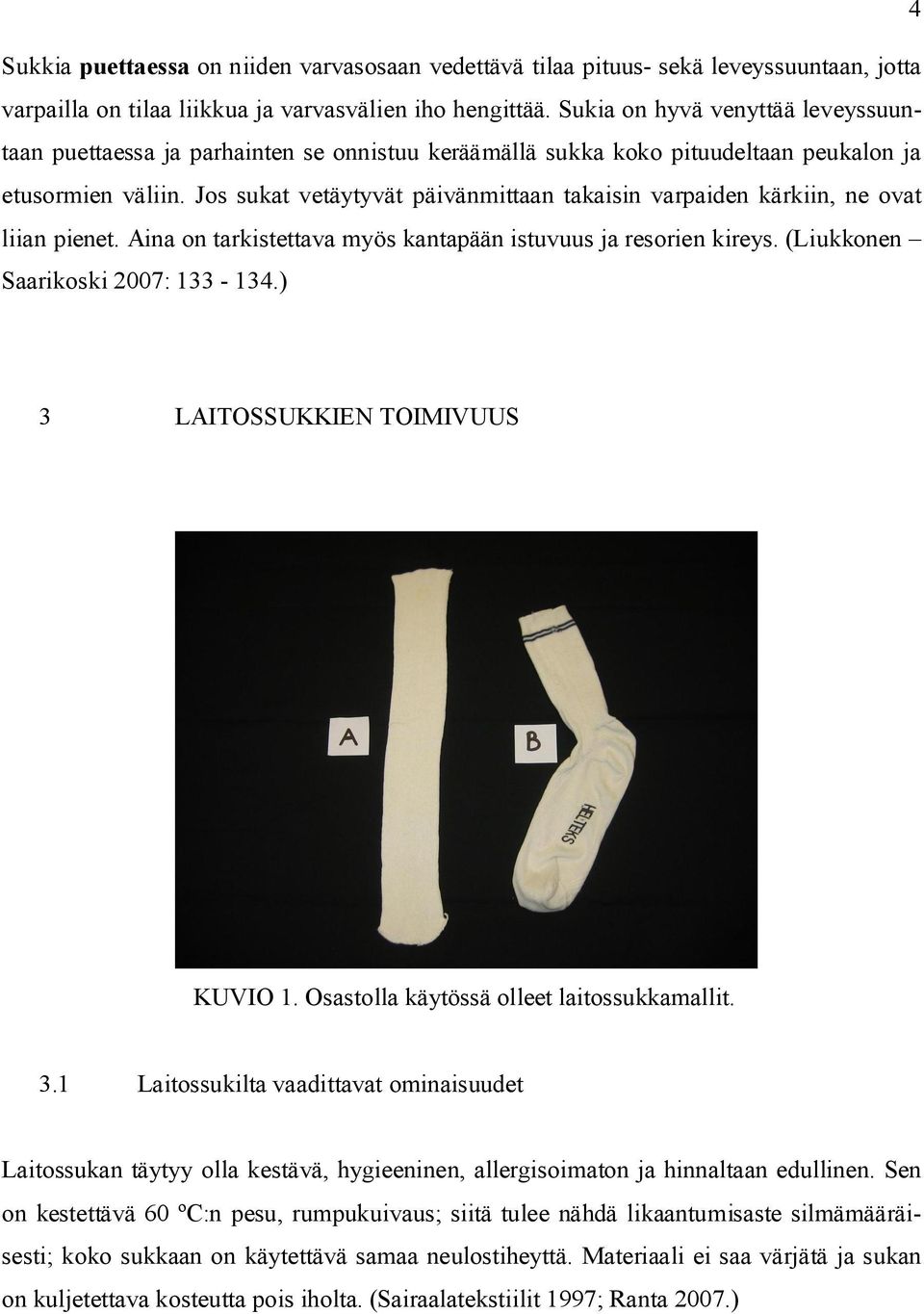 Jos sukat vetäytyvät päivänmittaan takaisin varpaiden kärkiin, ne ovat liian pienet. Aina on tarkistettava myös kantapään istuvuus ja resorien kireys. (Liukkonen Saarikoski 2007: 133-134.