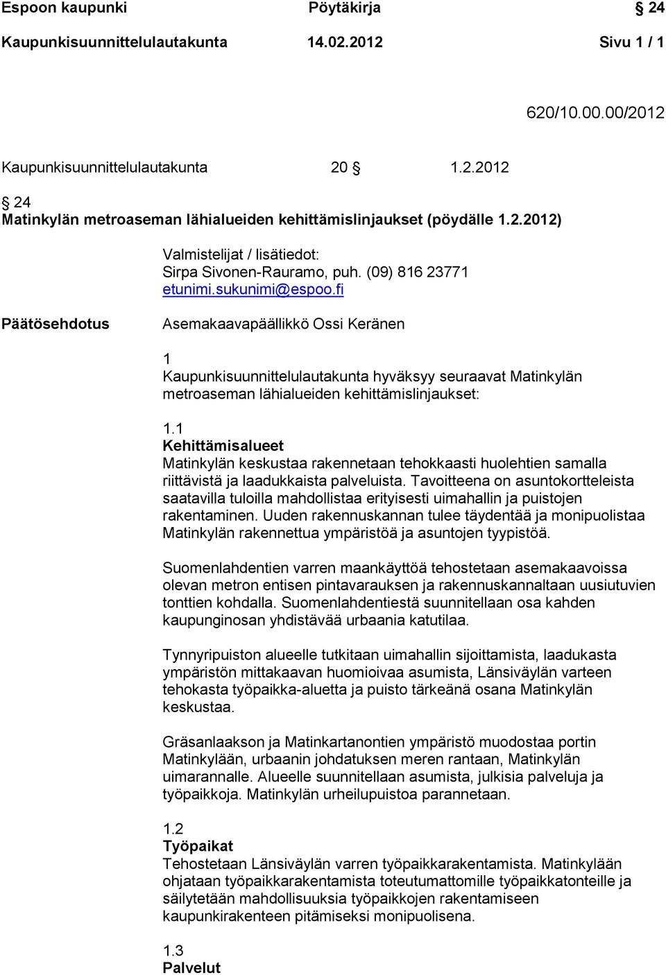 1 Kehittämisalueet Matinkylän keskustaa rakennetaan tehokkaasti huolehtien samalla riittävistä ja laadukkaista palveluista.