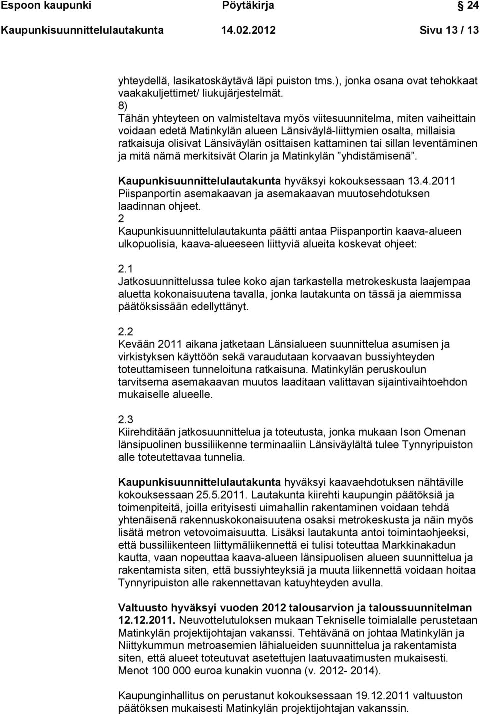 kattaminen tai sillan leventäminen ja mitä nämä merkitsivät Olarin ja Matinkylän yhdistämisenä. Kaupunkisuunnittelulautakunta hyväksyi kokouksessaan 13.4.