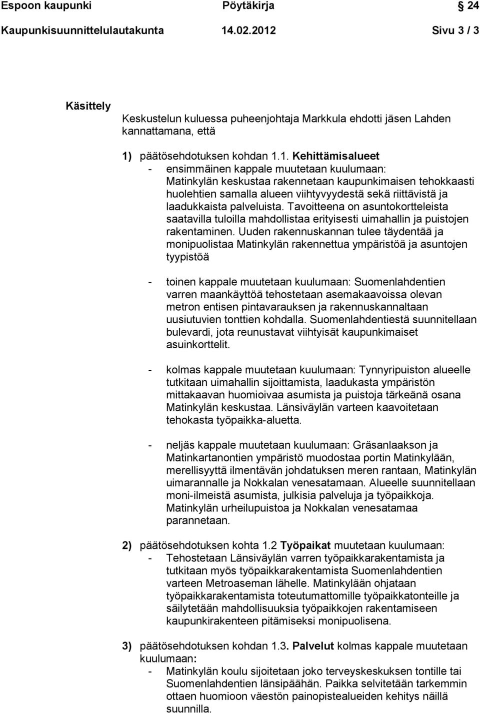 Sivu 3 / 3 Käsittely Keskustelun kuluessa puheenjohtaja Markkula ehdotti jäsen Lahden kannattamana, että 1)
