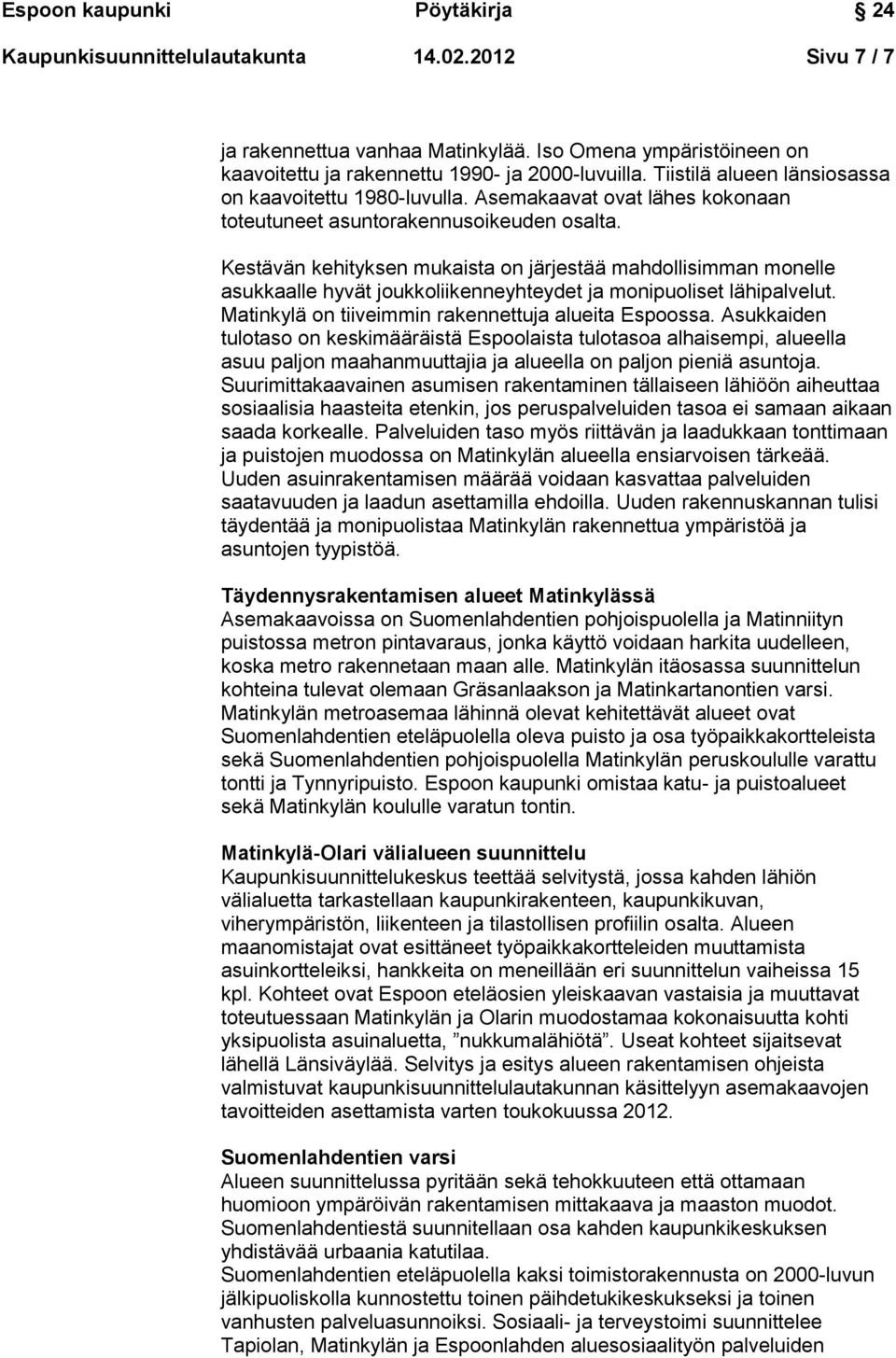 Kestävän kehityksen mukaista on järjestää mahdollisimman monelle asukkaalle hyvät joukkoliikenneyhteydet ja monipuoliset lähipalvelut. Matinkylä on tiiveimmin rakennettuja alueita Espoossa.