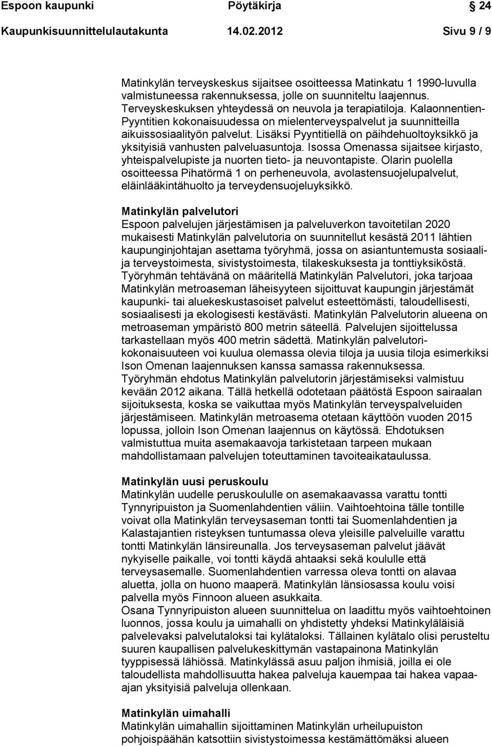 Lisäksi Pyyntitiellä on päihdehuoltoyksikkö ja yksityisiä vanhusten palveluasuntoja. Isossa Omenassa sijaitsee kirjasto, yhteispalvelupiste ja nuorten tieto- ja neuvontapiste.