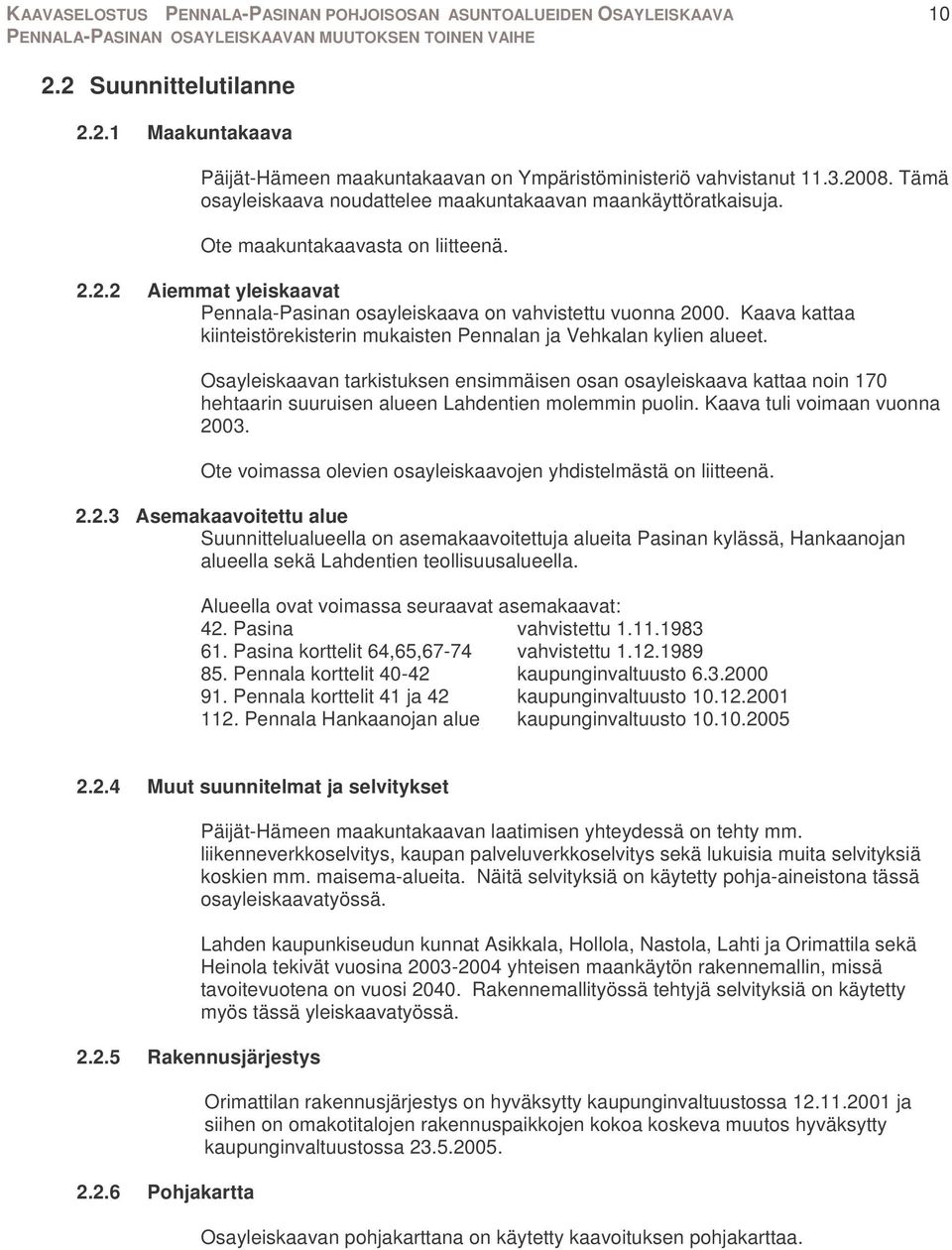 Osayleiskaavan tarkistuksen ensimmäisen osan osayleiskaava kattaa noin 170 hehtaarin suuruisen alueen Lahdentien molemmin puolin. Kaava tuli voimaan vuonna 2003.