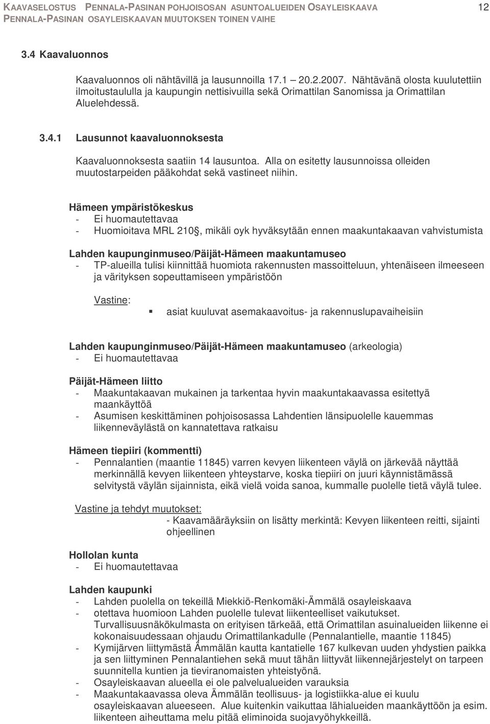 1 Lausunnot kaavaluonnoksesta Kaavaluonnoksesta saatiin 14 lausuntoa. Alla on esitetty lausunnoissa olleiden muutostarpeiden pääkohdat sekä vastineet niihin.