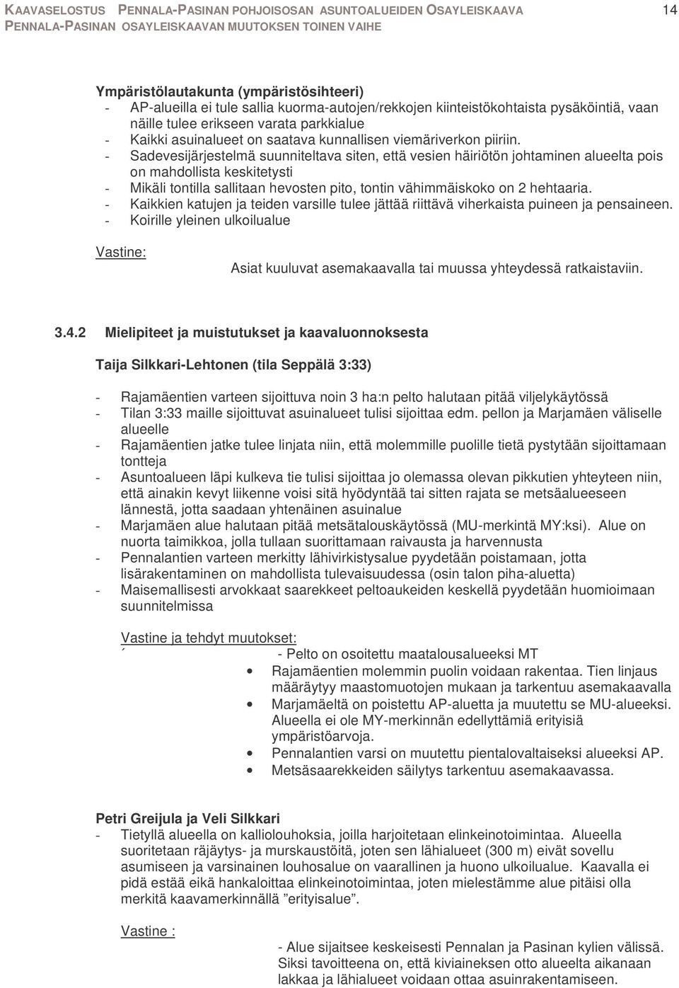 - Sadevesijärjestelmä suunniteltava siten, että vesien häiriötön johtaminen alueelta pois on mahdollista keskitetysti - Mikäli tontilla sallitaan hevosten pito, tontin vähimmäiskoko on 2 hehtaaria.