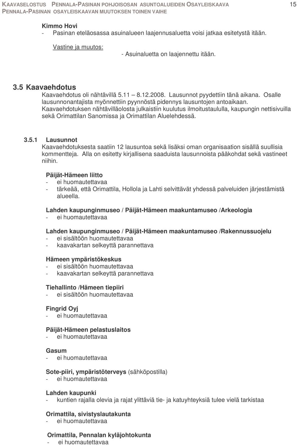 Kaavaehdotuksen nähtävilläolosta julkaistiin kuulutus ilmoitustaululla, kaupungin nettisivuilla sekä Orimattilan Sanomissa ja Orimattilan Aluelehdessä. 3.5.