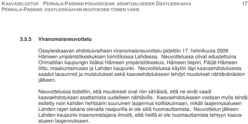 Neuvottelussa käytiin läpi kaavaehdotuksesta saadut lausunnot ja muistutukset sekä kaavaehdotukseen tehdyt muutokset nähtävänäolon jälkeen.