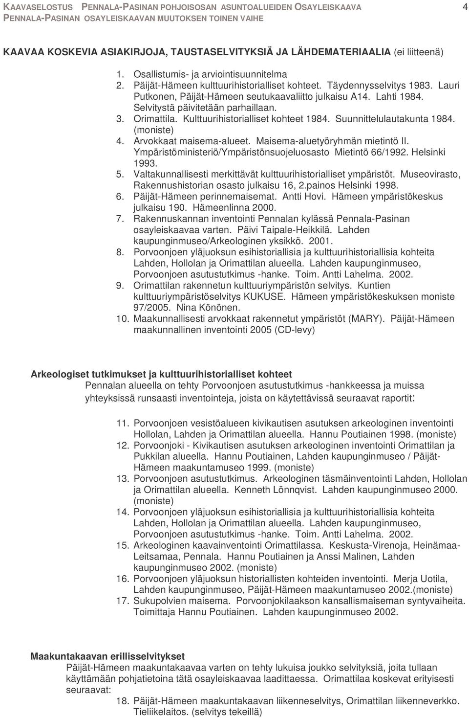 (moniste) 4. Arvokkaat maisema-alueet. Maisema-aluetyöryhmän mietintö II. Ympäristöministeriö/Ympäristönsuojeluosasto Mietintö 66/1992. Helsinki 1993. 5.