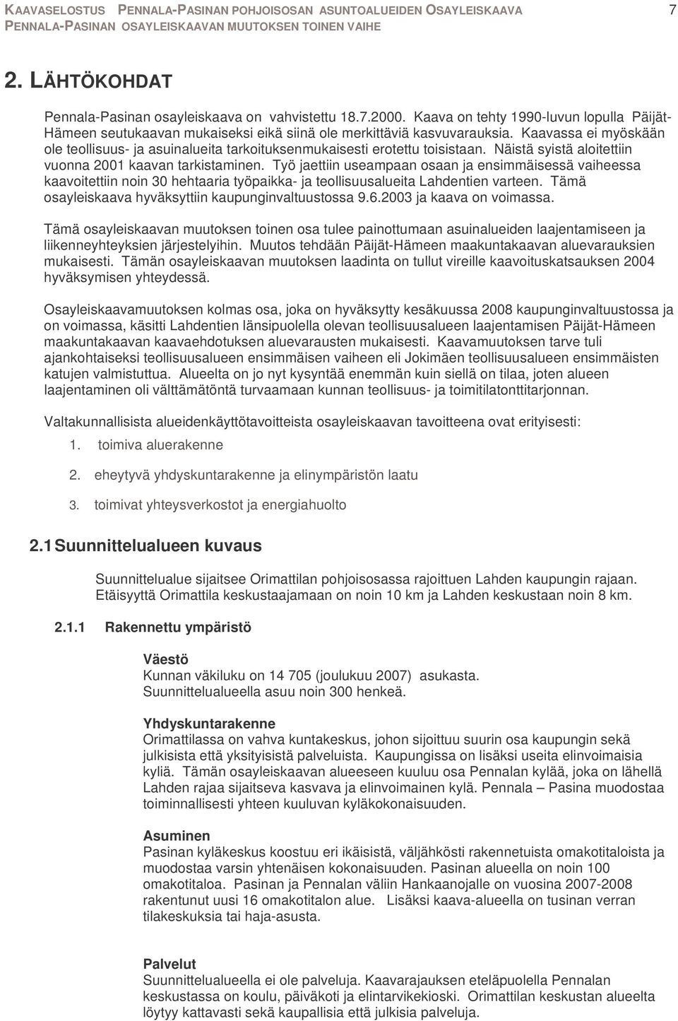 Työ jaettiin useampaan osaan ja ensimmäisessä vaiheessa kaavoitettiin noin 30 hehtaaria työpaikka- ja teollisuusalueita Lahdentien varteen. Tämä osayleiskaava hyväksyttiin kaupunginvaltuustossa 9.6.