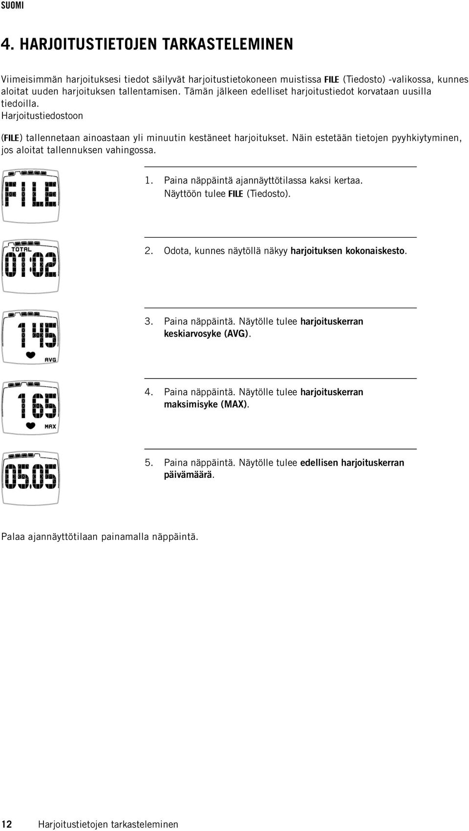 Näin estetään tietojen pyyhkiytyminen, jos aloitat tallennuksen vahingossa. 1. Paina näppäintä ajannäyttötilassa kaksi kertaa. Näyttöön tulee FILE (Tiedosto). 2.