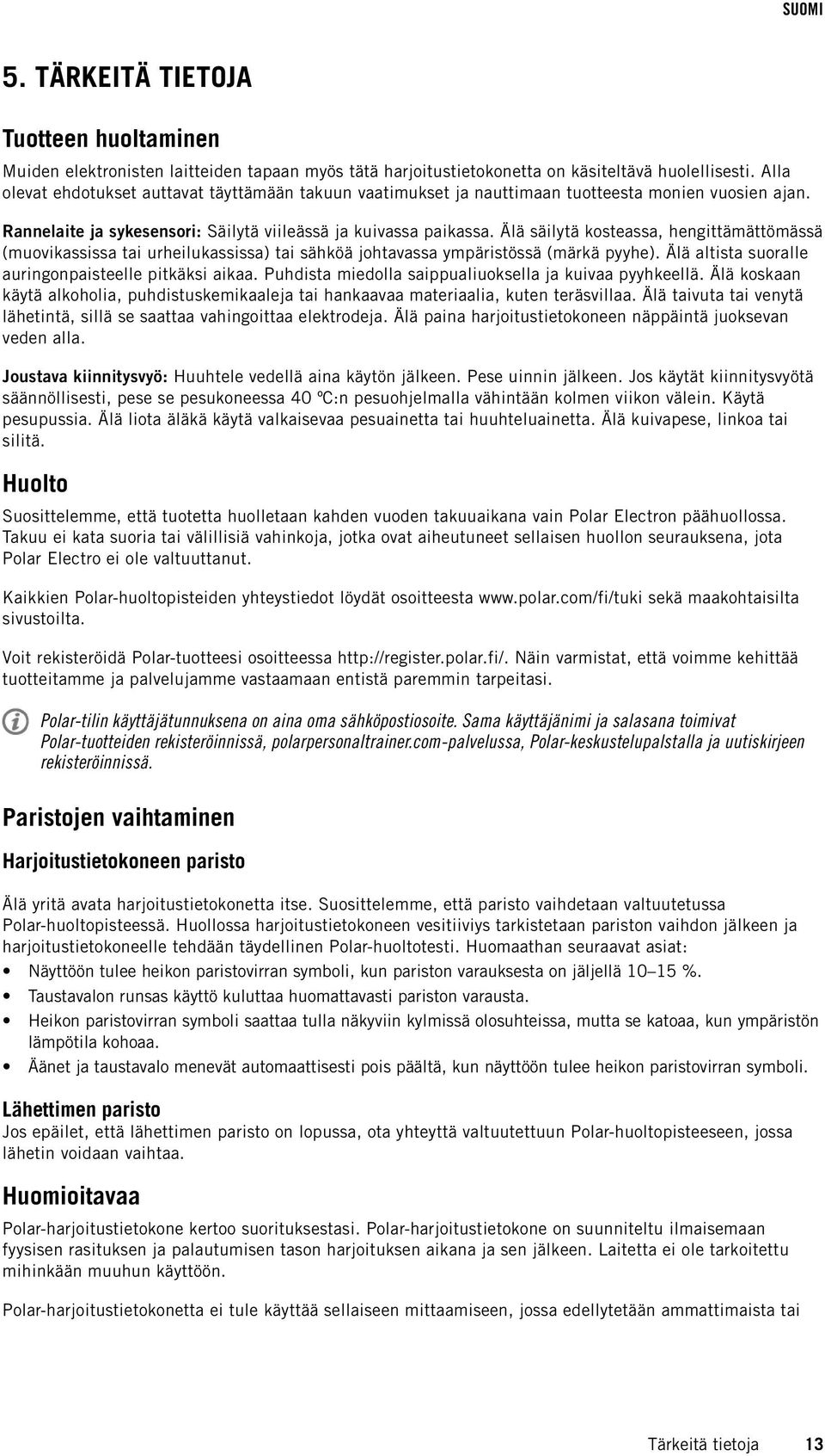 Älä säilytä kosteassa, hengittämättömässä (muovikassissa tai urheilukassissa) tai sähköä johtavassa ympäristössä (märkä pyyhe). Älä altista suoralle auringonpaisteelle pitkäksi aikaa.