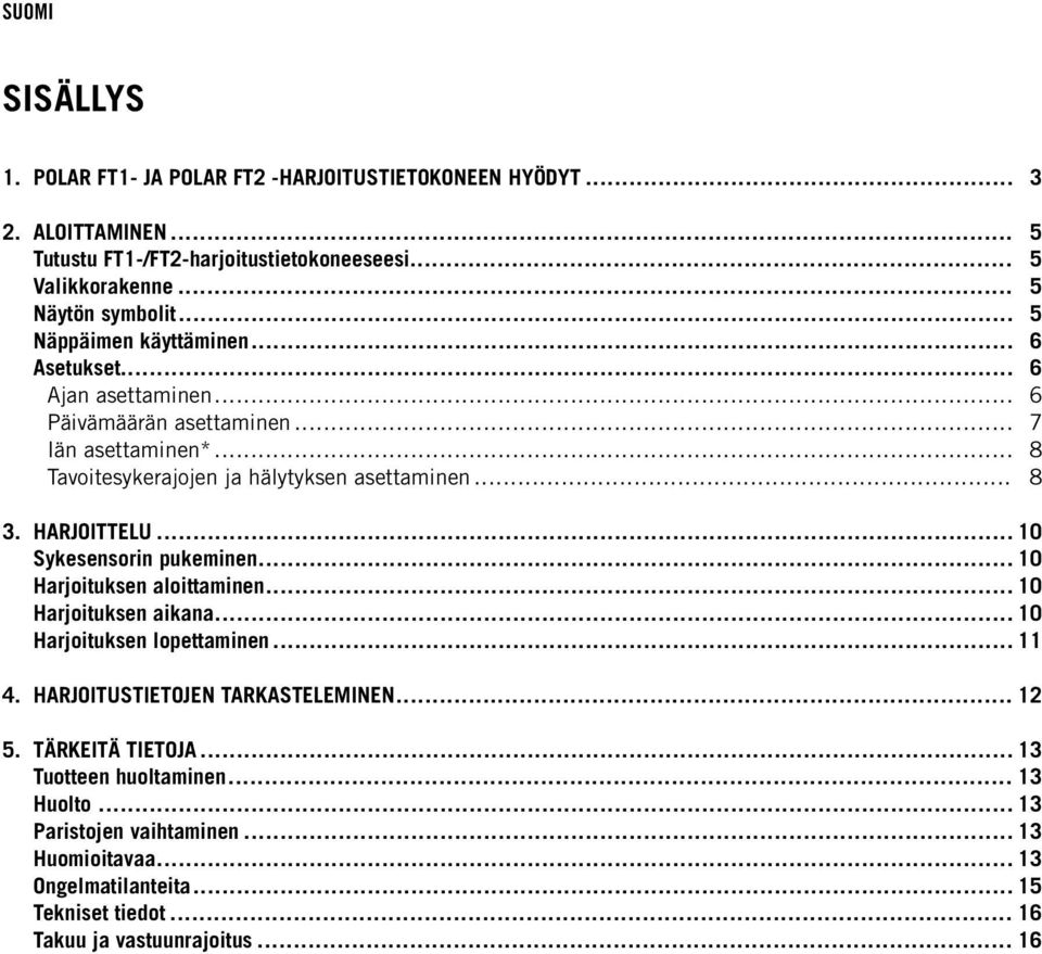 HARJOITTELU... 10 Sykesensorin pukeminen... 10 Harjoituksen aloittaminen... 10 Harjoituksen aikana... 10 Harjoituksen lopettaminen... 11 4. HARJOITUSTIETOJEN TARKASTELEMINEN... 12 5.