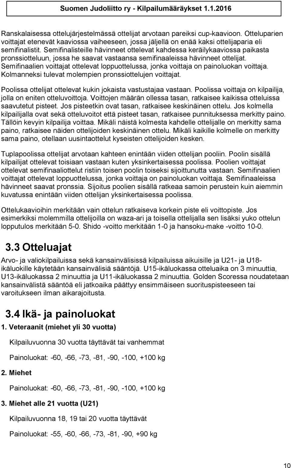 Semifinaalien voittajat ottelevat loppuottelussa, jonka voittaja on painoluokan voittaja. Kolmanneksi tulevat molempien pronssiottelujen voittajat.