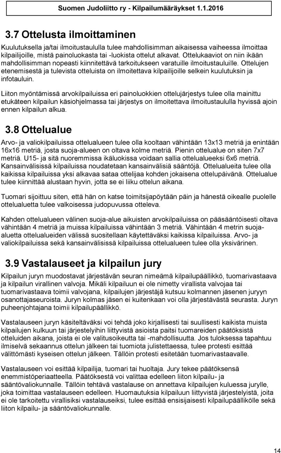 Ottelujen etenemisestä ja tulevista otteluista on ilmoitettava kilpailijoille selkein kuulutuksin ja infotauluin.