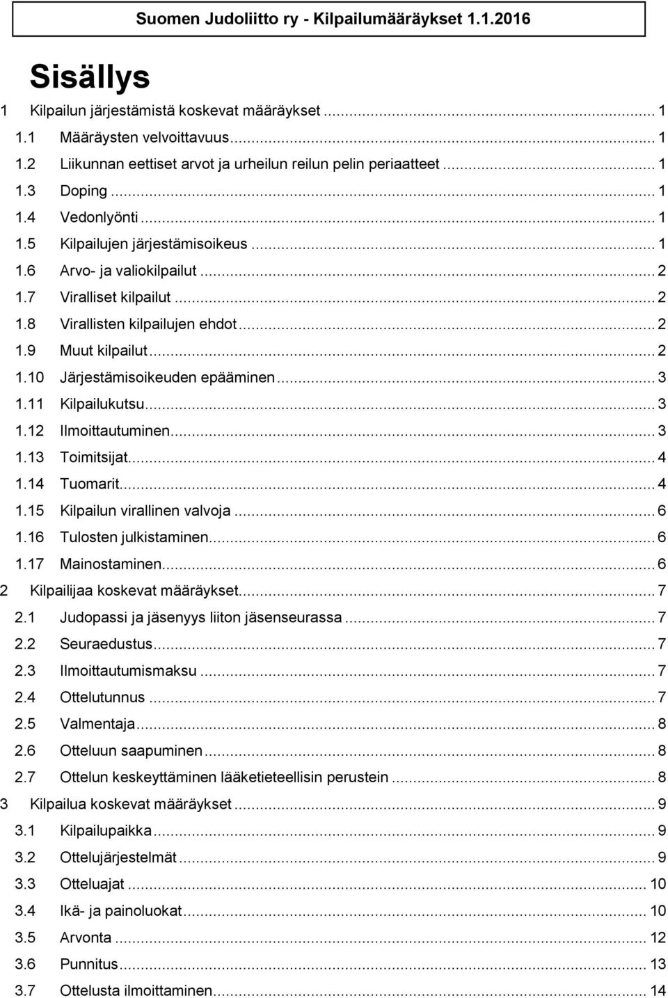 .. 2 1.10 Järjestämisoikeuden epääminen... 3 1.11 Kilpailukutsu... 3 1.12 Ilmoittautuminen... 3 1.13 Toimitsijat... 4 1.14 Tuomarit... 4 1.15 Kilpailun virallinen valvoja... 6 1.