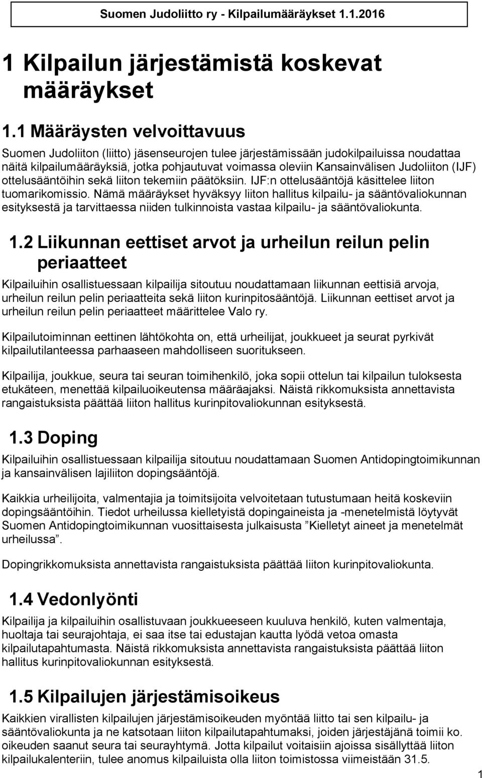 Judoliiton (IJF) ottelusääntöihin sekä liiton tekemiin päätöksiin. IJF:n ottelusääntöjä käsittelee liiton tuomarikomissio.