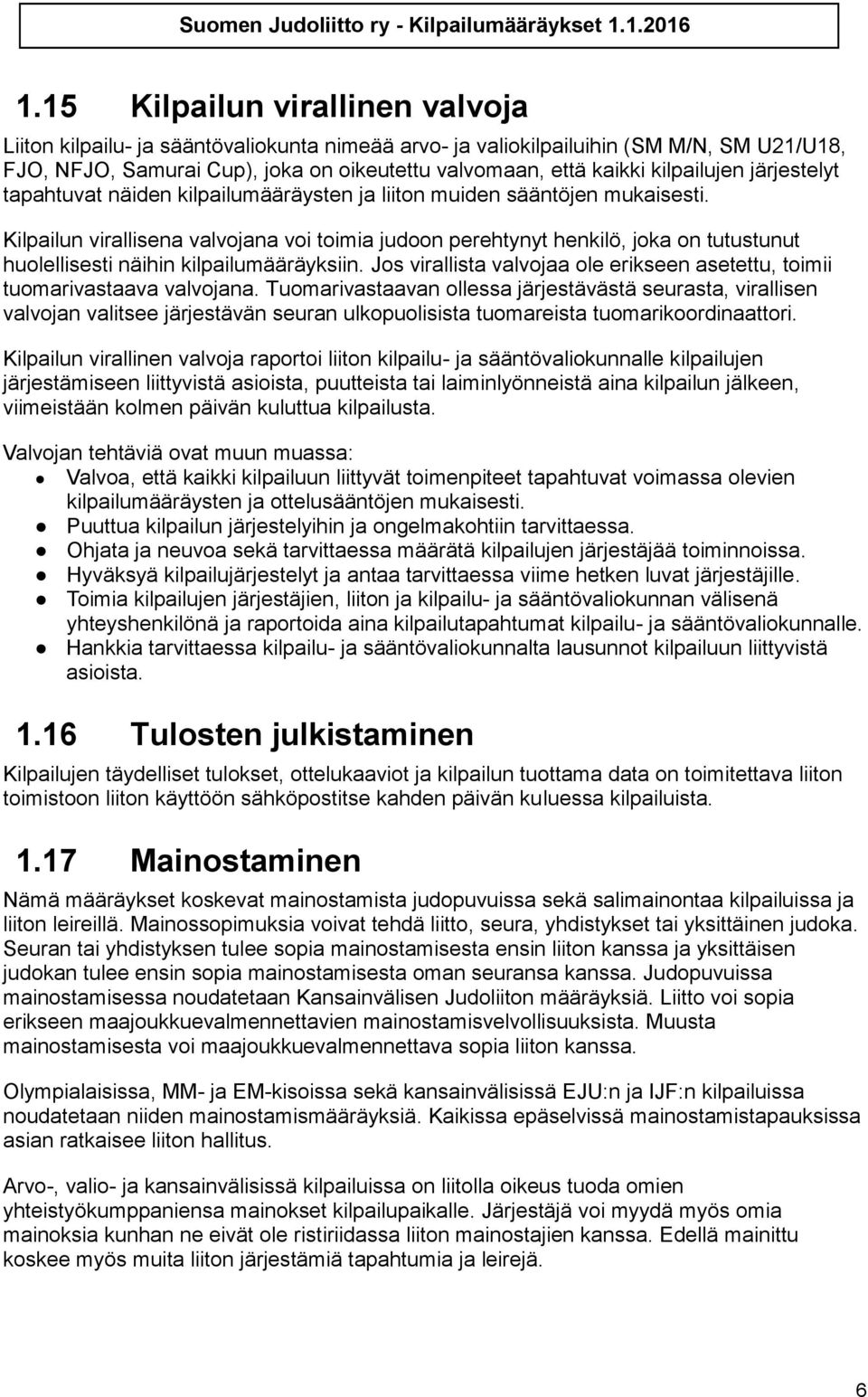 Kilpailun virallisena valvojana voi toimia judoon perehtynyt henkilö, joka on tutustunut huolellisesti näihin kilpailumääräyksiin.