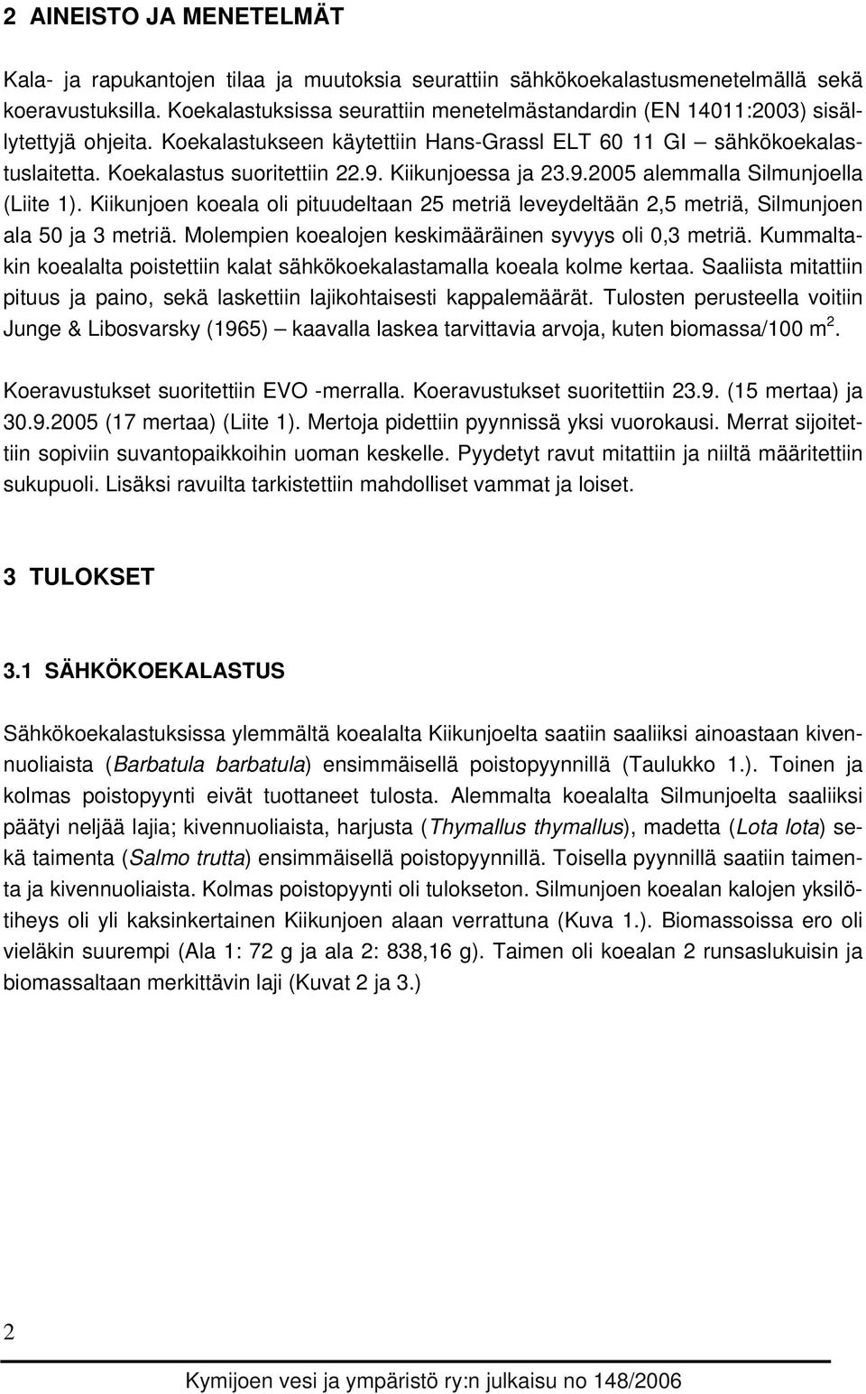 Kiikunjoessa ja 23.9.2005 alemmalla Silmunjoella (Liite 1). Kiikunjoen koeala oli pituudeltaan 25 metriä leveydeltään 2,5 metriä, Silmunjoen ala 50 ja 3 metriä.