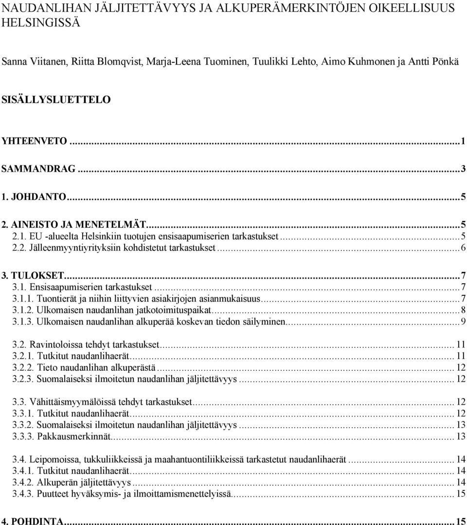 ..6 3. TULOKSET...7 3.1. Ensisaapumiserien tarkastukset...7 3.1.1. Tuontierät ja niihin liittyvien asiakirjojen asianmukaisuus...7 3.1.2. Ulkomaisen naudanlihan jatkotoimituspaikat...8 3.1.3. Ulkomaisen naudanlihan alkuperää koskevan tiedon säilyminen.