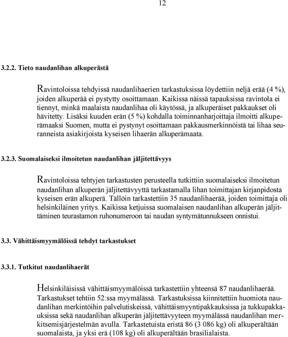 Lisäksi kuuden erän (5 %) kohdalla toiminnanharjoittaja ilmoitti alkuperämaaksi Suomen, mutta ei pystynyt osoittamaan pakkausmerkinnöistä tai lihaa seuranneista asiakirjoista kyseisen lihaerän