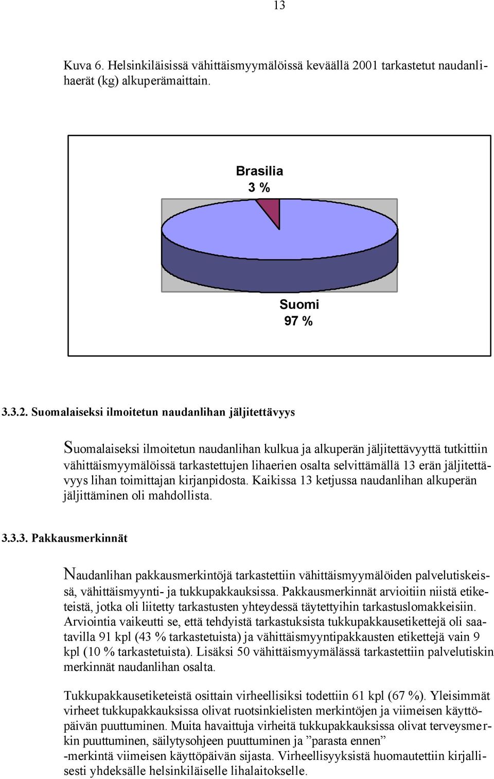 Suomalaiseksi ilmoitetun naudanlihan jäljitettävyys Suomalaiseksi ilmoitetun naudanlihan kulkua ja alkuperän jäljitettävyyttä tutkittiin vähittäismyymälöissä tarkastettujen lihaerien osalta