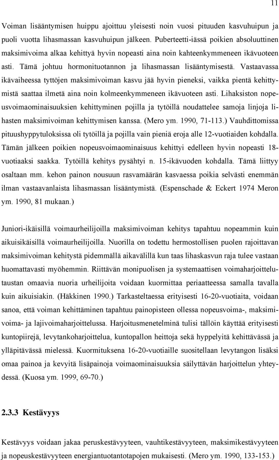 Vastaavassa ikävaiheessa tyttöjen maksimivoiman kasvu jää hyvin pieneksi, vaikka pientä kehittymistä saattaa ilmetä aina noin kolmeenkymmeneen ikävuoteen asti.