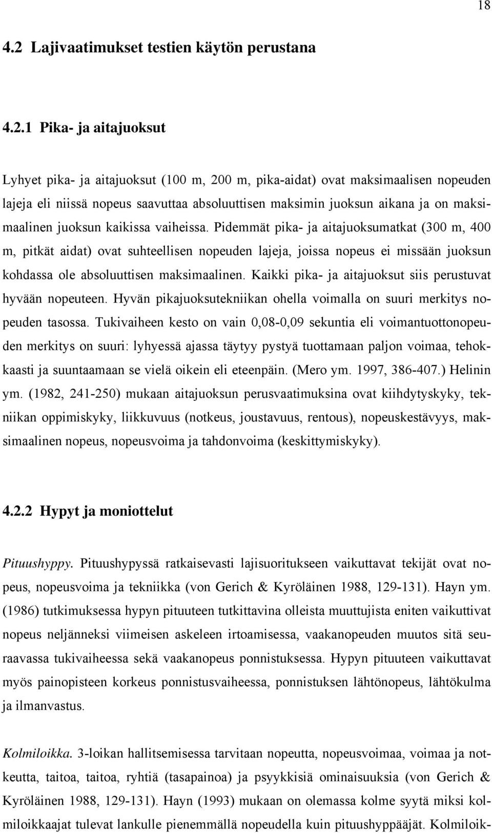 1 Pika- ja aitajuoksut Lyhyet pika- ja aitajuoksut (100 m, 200 m, pika-aidat) ovat maksimaalisen nopeuden lajeja eli niissä nopeus saavuttaa absoluuttisen maksimin juoksun aikana ja on maksimaalinen