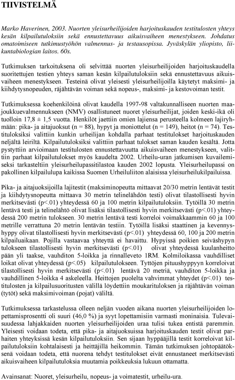 Tutkimuksen tarkoituksena oli selvittää nuorten yleisurheilijoiden harjoituskaudella suoritettujen testien yhteys saman kesän kilpailutuloksiin sekä ennustettavuus aikuisvaiheen menestykseen.