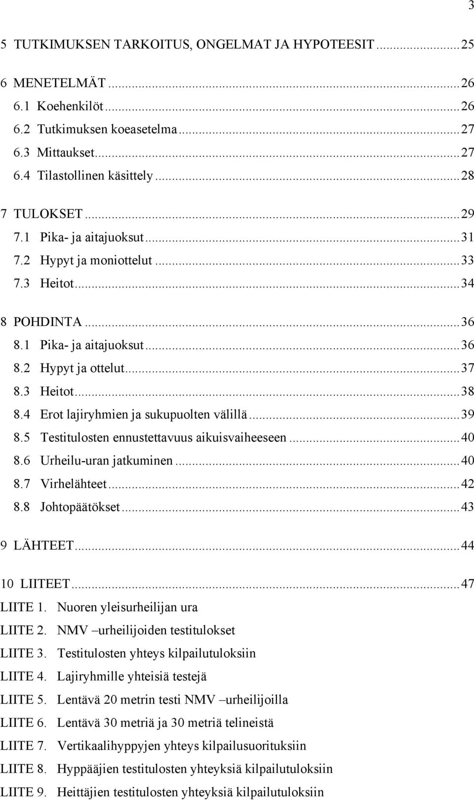 4 Erot lajiryhmien ja sukupuolten välillä...39 8.5 Testitulosten ennustettavuus aikuisvaiheeseen...40 8.6 Urheilu-uran jatkuminen...40 8.7 Virhelähteet...42 8.8 Johtopäätökset...43 9 LÄHTEET.