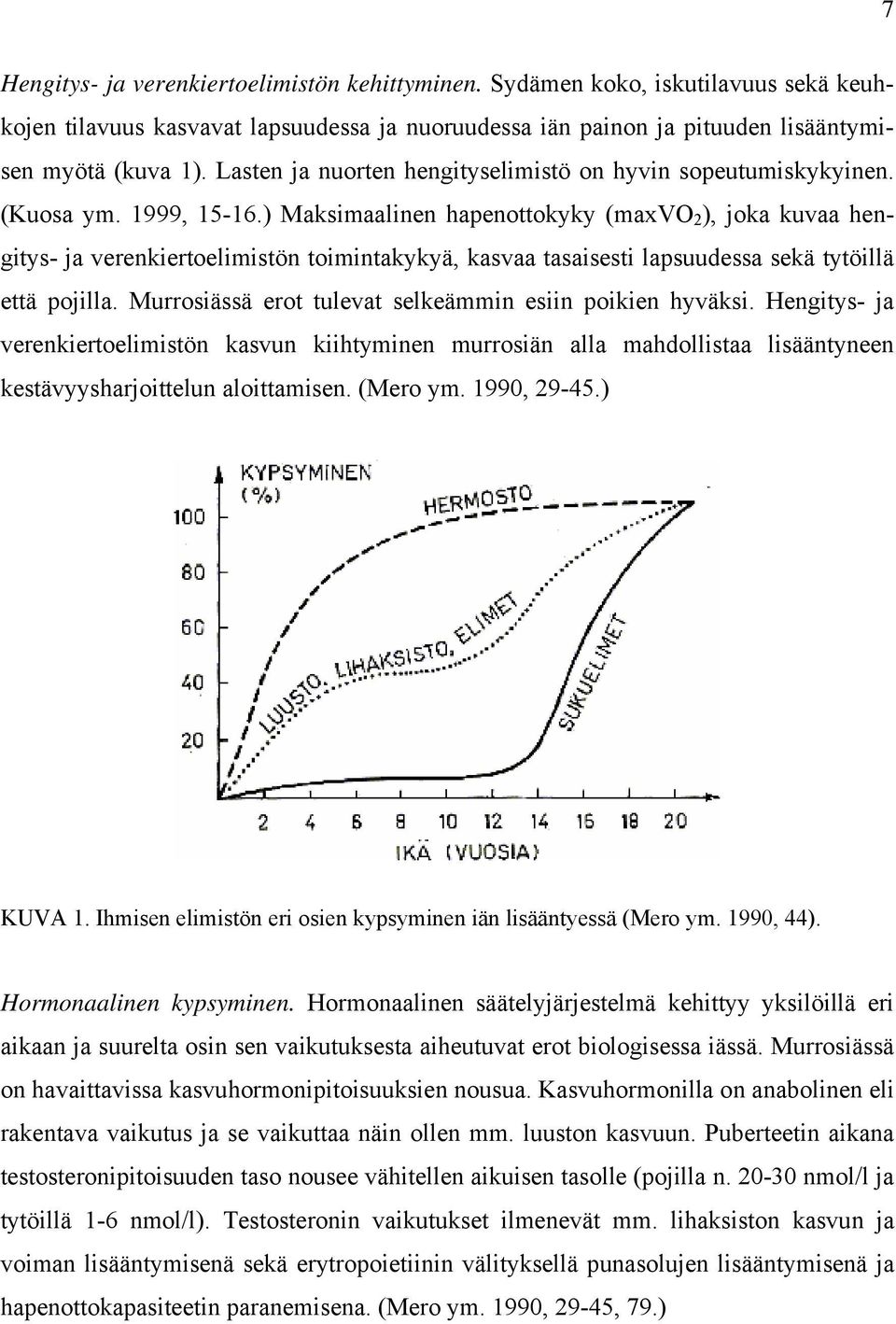 ) Maksimaalinen hapenottokyky (maxvo 2 ), joka kuvaa hengitys- ja verenkiertoelimistön toimintakykyä, kasvaa tasaisesti lapsuudessa sekä tytöillä että pojilla.