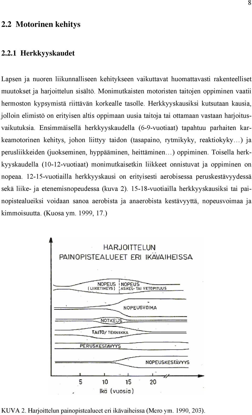 Herkkyyskausiksi kutsutaan kausia, jolloin elimistö on erityisen altis oppimaan uusia taitoja tai ottamaan vastaan harjoitusvaikutuksia.